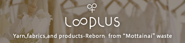 looplus Yarn,fabrics,and products-Reborn from “Mottainai” waste